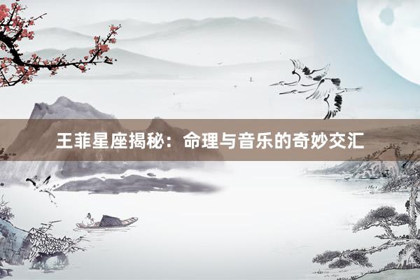 王菲星座揭秘：命理与音乐的奇妙交汇